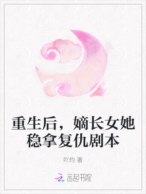 重生后，嫡长女她稳拿复仇剧本