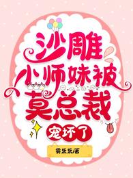 沙雕小师妹被莫总裁宠坏了