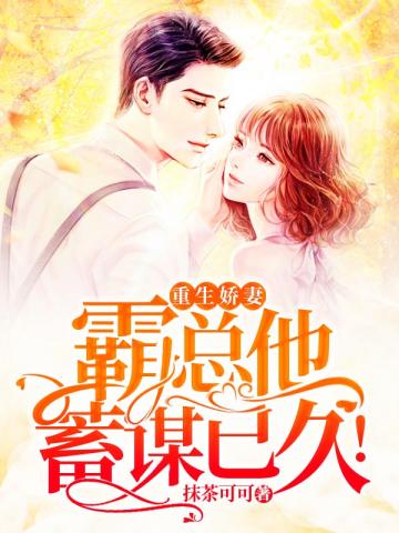 重生娇妻霸总他蓄谋已久