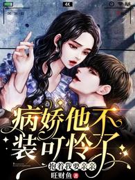 病娇他不装可怜了，抱着我要亲亲