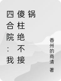 四合院：我傻柱绝不接锅
