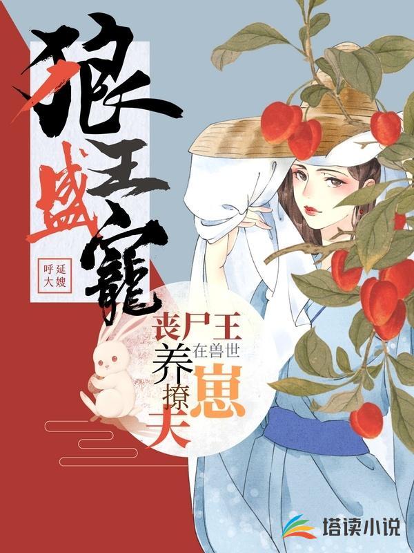 狼王盛宠:丧尸王在兽世养崽撩夫