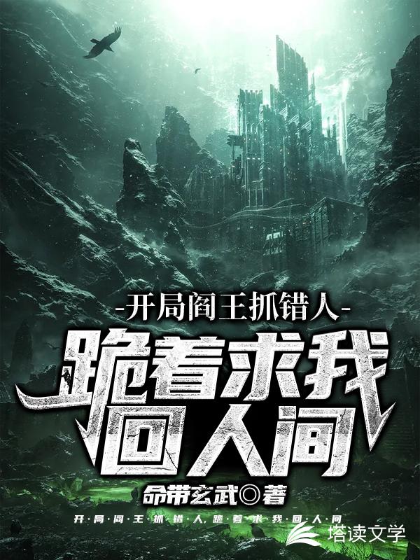 开局阎王抓错人，跪求着我回人间