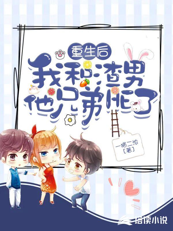 重生后我和渣男他兄弟HE了