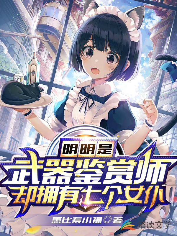 明明是武器鉴赏师却拥有七个女仆