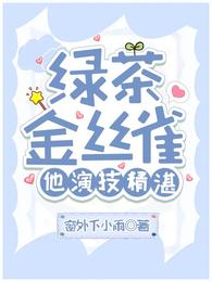 绿茶金丝雀他演技精湛